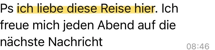 Ps ich liebe diese Reise hier. Ich freue mich jeden Abend auf die nächste Nachricht.